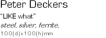 Peter Deckers�LIKE what�steel, silver, ferrite, 100(d)x100(h)